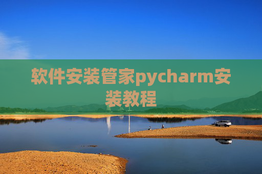 软件安装管家pycharm安装教程 软件安装管家pycharm安装教程